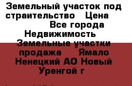 Земельный участок под страительство › Цена ­ 450 000 - Все города Недвижимость » Земельные участки продажа   . Ямало-Ненецкий АО,Новый Уренгой г.